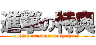進撃の特奧 (attack on special olympics)