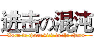 进击の混沌 (Born in chaos died in the chaos)