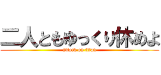 二人ともゆっくり休めよ (attack on titan)