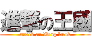 進撃の王國 (attack on Wong kwok)