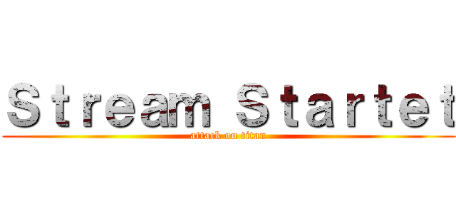 Ｓｔｒｅａｍ Ｓｔａｒｔｅｔ (attack on titan)