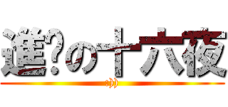 進擊の十六夜 (:)))