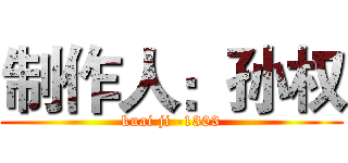 制作人：孙权 (kuai ji -1303)
