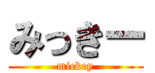 みっきー (mickey)