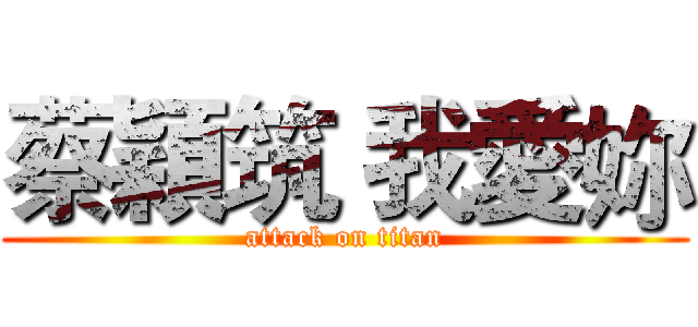 蔡穎筑 我愛妳 (attack on titan)