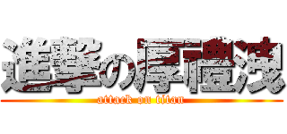 進撃の厚禮洩 (attack on titan)