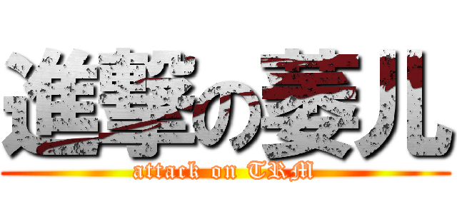 進撃の萎儿 (attack on TRM)