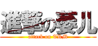 進撃の萎儿 (attack on TRM)