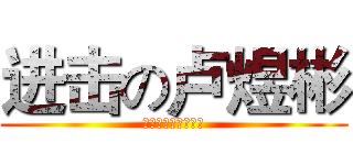 进击の卢煜彬 (他节操掉一地。。。)