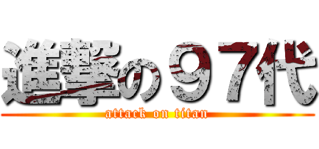 進撃の９７代 (attack on titan)