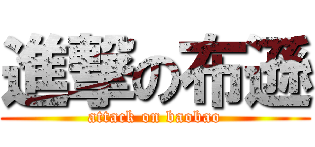 進撃の布遜 (attack on baobao)