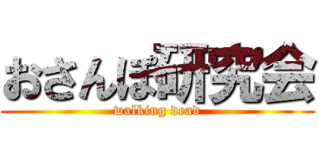 おさんぽ研究会 (walking dead)