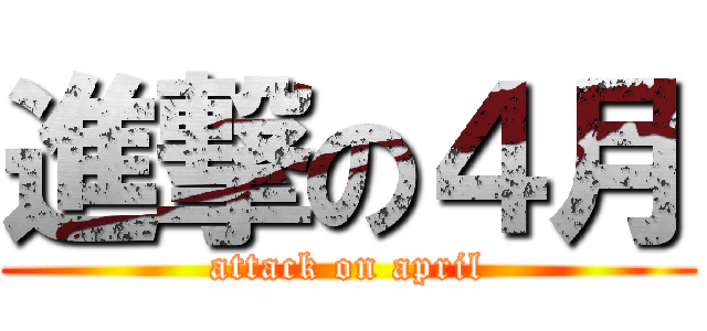 進撃の４月 (attack on april)