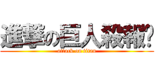 進撃の巨人殺報你 (attack on titan)