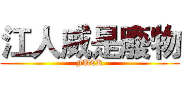 江人威是廢物 (FUCK)