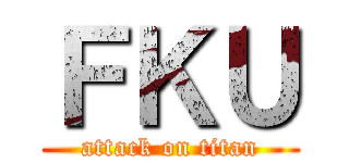 ＦＫＵ (attack on titan)