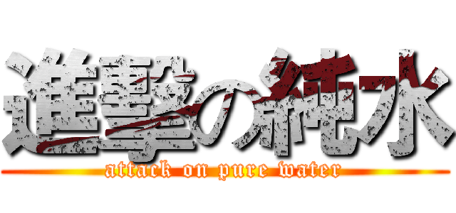 進擊の純水 (attack on pure water)