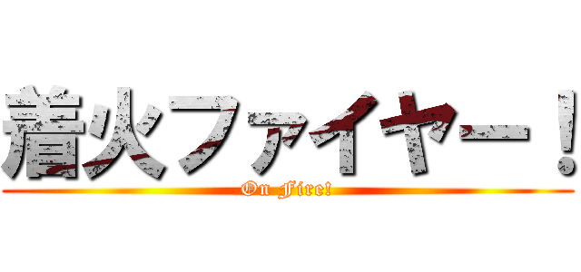 着火ファイヤー！ (On Fire!)