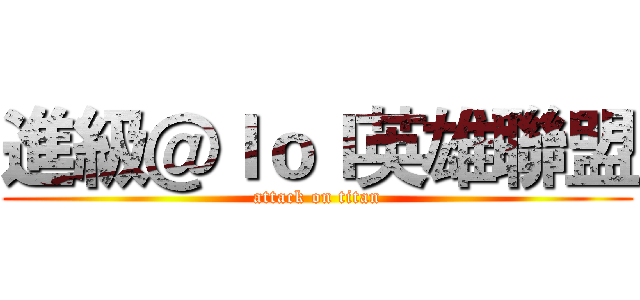 進級＠ｌｏｌ英雄聯盟 (attack on titan)