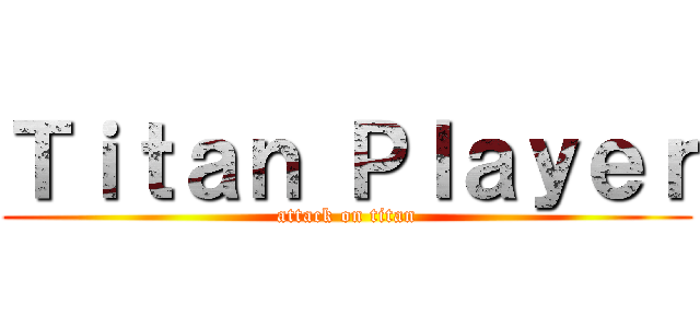 Ｔｉｔａｎ Ｐｌａｙｅｒ (attack on titan)