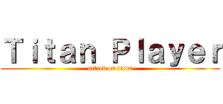 Ｔｉｔａｎ Ｐｌａｙｅｒ (attack on titan)