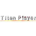 Ｔｉｔａｎ Ｐｌａｙｅｒ (attack on titan)