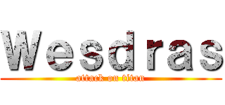 Ｗｅｓｄｒａｓ (attack on titan)