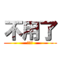 不用了 (不用了)