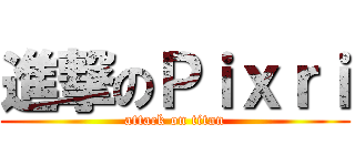 進撃のＰｉｘｒｉ (attack on titan)