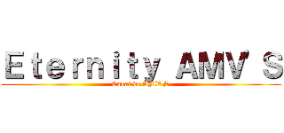 Ｅｔｅｒｎｉｔｙ ＡＭＶ'Ｓ (Canal de AMV'S)