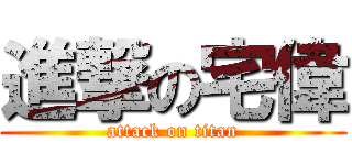 進撃の宅偉 (attack on titan)