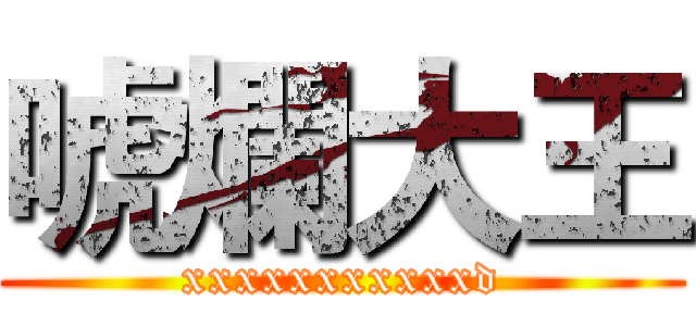 唬爛大王 (xxxxxxxxxxxd)