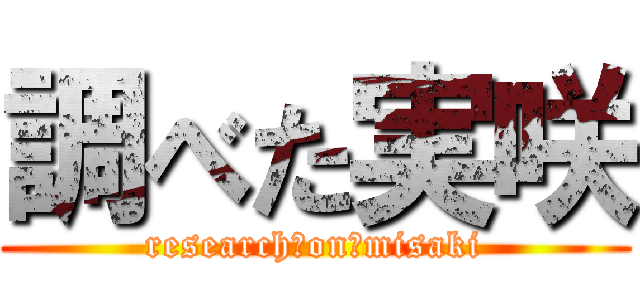 調べた実咲 (research　on　misaki)