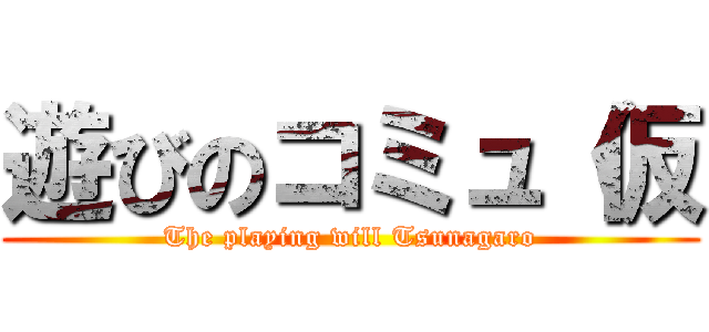 遊びのコミュ（仮 (The playing will Tsunagaro)