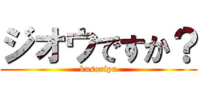 ジオウですか？ (kusoripu)