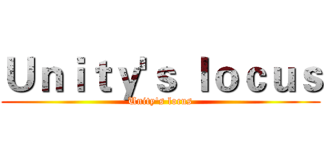 Ｕｎｉｔｙ'ｓ ｌｏｃｕｓ (Unity's locus)