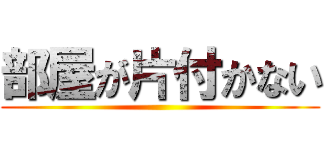 部屋が片付かない ()