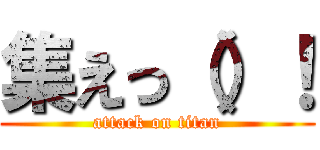 集えっ（）！ (attack on titan)