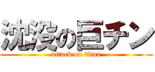 沈没の巨チン (attack on titan)