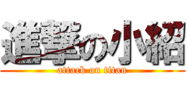 進撃の小紹 (attack on titan)