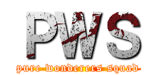 ＰＷＳ (pure wonderers squad)