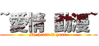 ~愛情 動漫~ (My heart is your.)