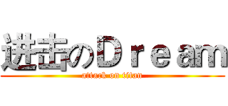 进击のＤｒｅａｍ (attack on titan)