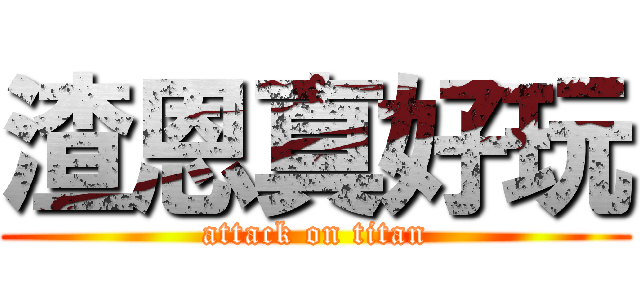 渣恩真好玩 (attack on titan)