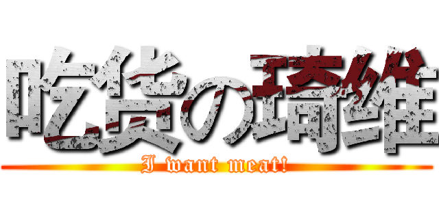 吃货の琦维 (I want meat!)