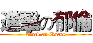 進擊の郁倫 (attack on Ikaros)
