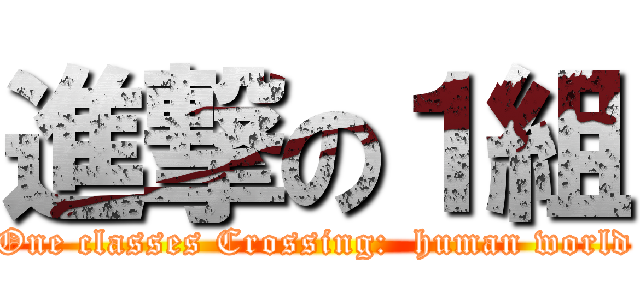 進撃の１組 (One classes Crossing:  human world)