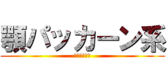 顎パッカーン系 (カマキリ永遠)