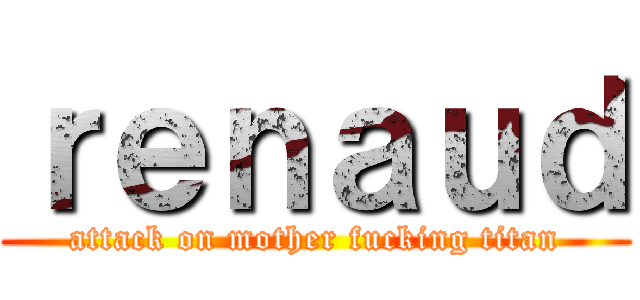 ｒｅｎａｕｄ (attack on mother fucking titan)