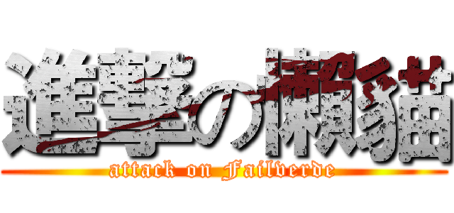 進撃の懶貓 (attack on Failverde)